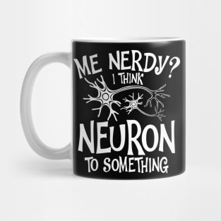 Me Nerdy I Think Neuron To Something Mug